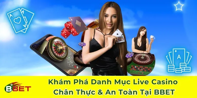 Khám Phá Danh Mục Live Casino Chân Thực & An Toàn BBET
