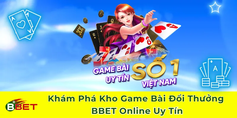 Khám Phá Kho Game Bài Đổi Thưởng BBET Online Uy Tín
