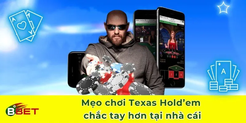 Mẹo chơi Texas Hold’em chắc tay hơn tại nhà cái