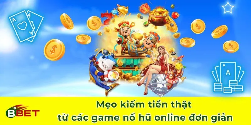 Mẹo kiếm tiền thật từ các game nổ hũ online đơn giản