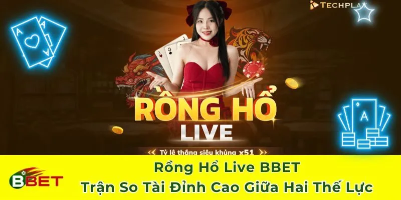 Rồng Hổ Live BBET - Trận So Tài Đỉnh Cao Giữa Hai Thế Lực
