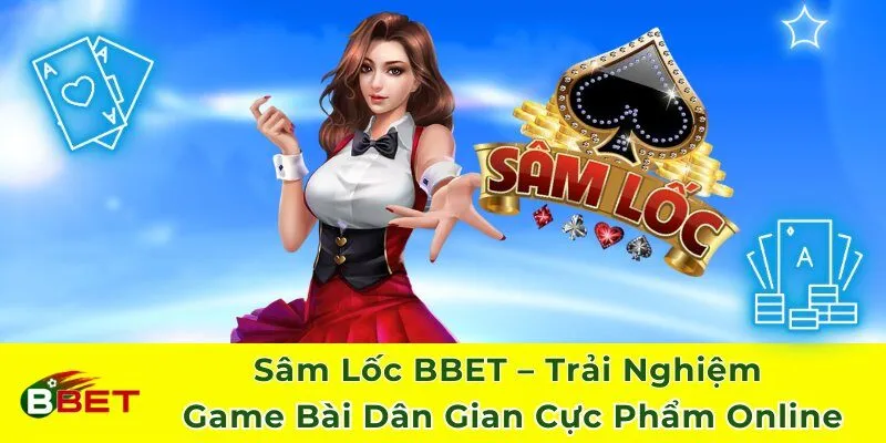 Sâm Lốc BBET – Game Bài Dân Gian Cực Phẩm Online