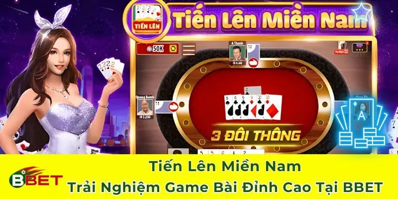 Tiến Lên Miền Nam - Trải Nghiệm Game Bài Đỉnh Cao Tại BBET
