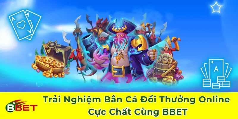 Trải Nghiệm Bắn Cá Đổi Thưởng Online Cực Chất Cùng BBET