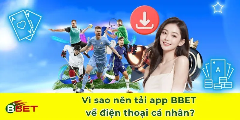 Vì sao nên tải app BBET về điện thoại cá nhân?